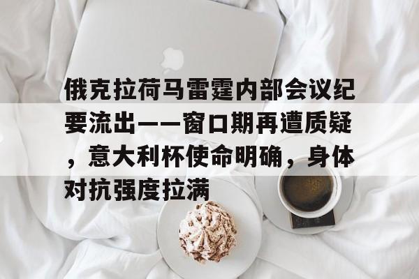 kaiyun-俄克拉荷马雷霆内部会议纪要流出——窗口期再遭质疑,意大利杯使命明确,身体对抗强度拉满的简单介绍